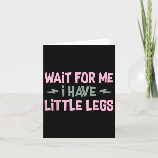 Cartão Wait For Me I Have Little Legs Funny Quote Sarcast (Frente)
