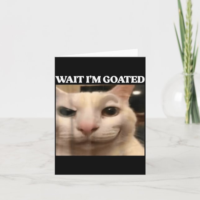 Cartão Wait I'm Goated Cat Silly Funny Cat Meme Men Women (Frente)