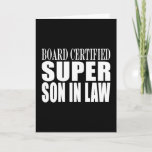 Cartão Weddings Birthdays Parties : Super Son in Law<br><div class="desc">Board Certified Super Son in Law is a funny, positive, fun and alternative range of gifts and products for Sons in Law : presented in eye catching, always fashionable and stylish, classic black and white ; a in big, friendly text / font. Give the greatest Son in Law in world...</div>