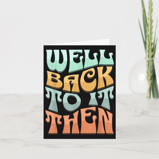 Cartão Well Back To It Then Funny Motivational Design  (Frente)