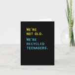 Cartão We're Not Old, We're Recycled Teenagers<br><div class="desc">Truth.</div>