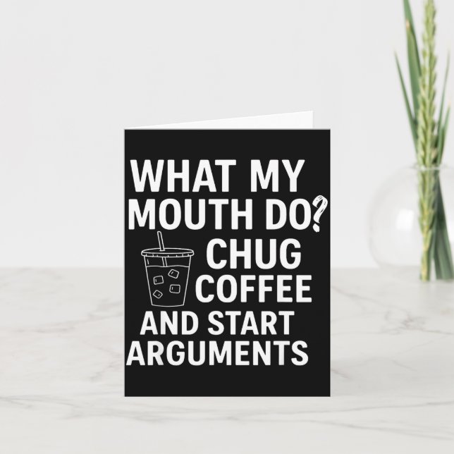 Cartão What My Mouth Do Chug Coffee And Start Arguments  (Frente)