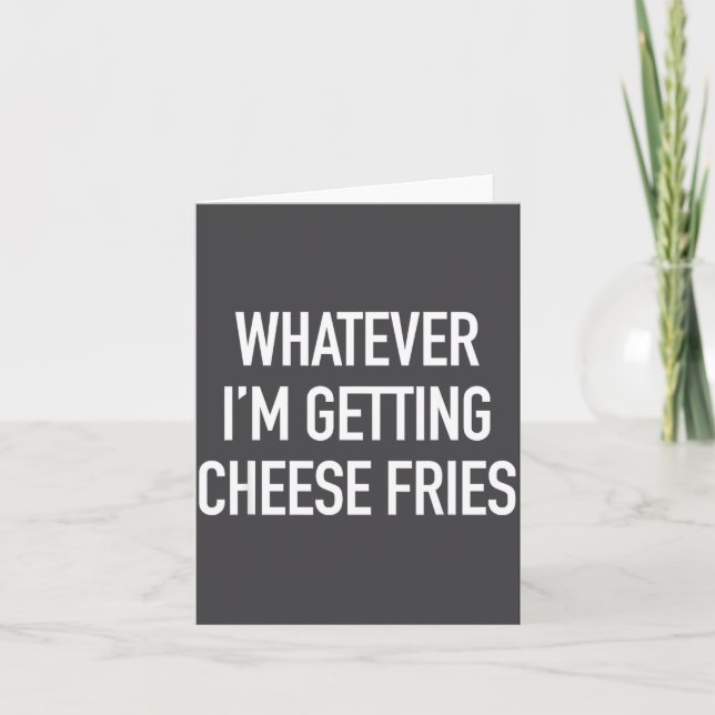 Cartão Whatever Im Getting Cheese Fries - Funny Quote  (Frente)