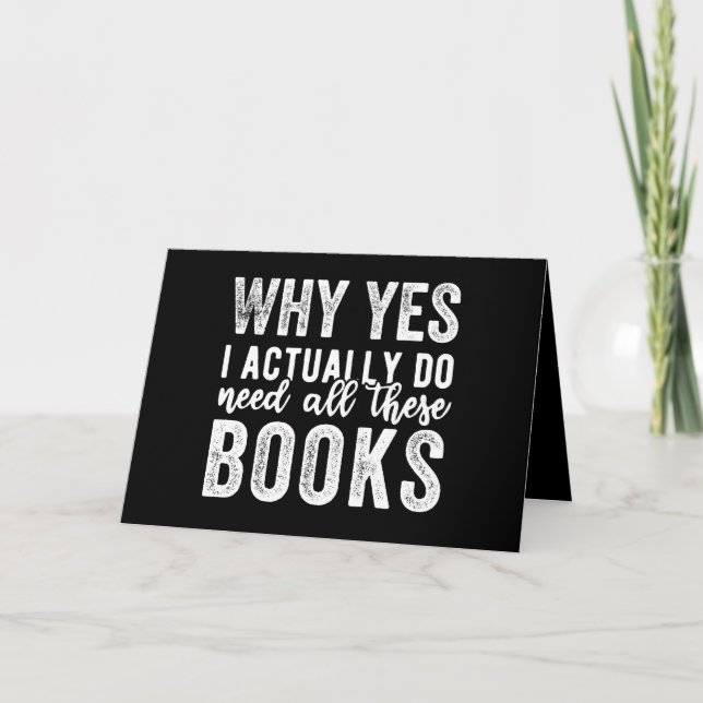Cartão Why Yes, I Actually Do Need All These Books (Frente)