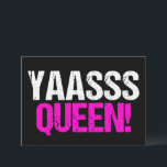 Cartão Yaasss Queen Funny Pop Cultura<br><div class="desc">Rainha Yaasss. Yass Queen é uma frase engraçada da cultura de pop,  usada por garotas desonestas e rainhas da diva. Um cartão preto e rosa quente.</div>