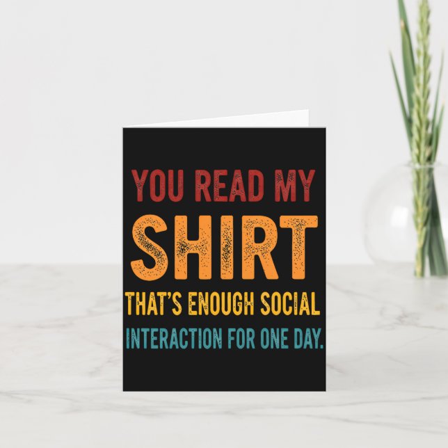 Cartão You Read My Shirt That's Enough Social Interaction (Frente)