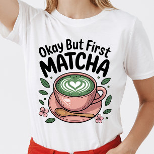 Certo, mas primeiro camiseta Matcha para Matcha Lo