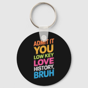 Chaveiro Admita, você ama história em um nível baixo, cara.