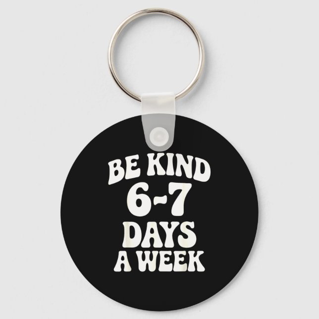 Chaveiro Be Kind 6-7 Days A Week Funny Meme  (Frente)