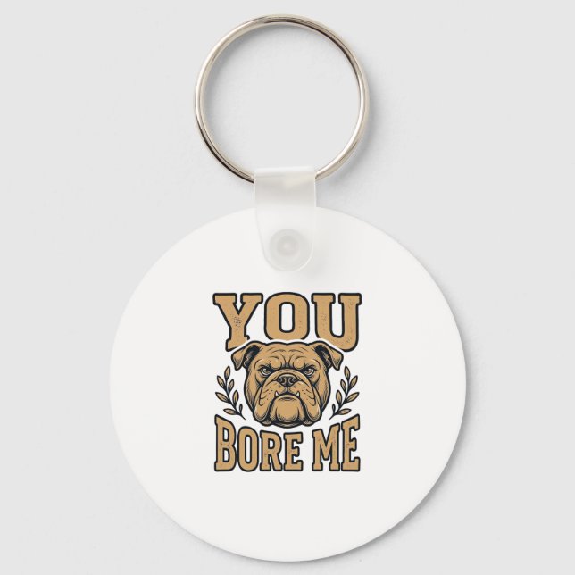 Chaveiro Bulldog Antigo Você Me Enche de Tédio Design de Ca (Frente)