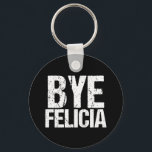 Chaveiro Bye Felicia Funny Meme<br><div class="desc">A frase viral mais popular na internet em legal fonte angustiada. Tchau Felicia é o meu meme engraçado favorito. Eu adoro o humor da cultura pop e citações incríveis.</div>