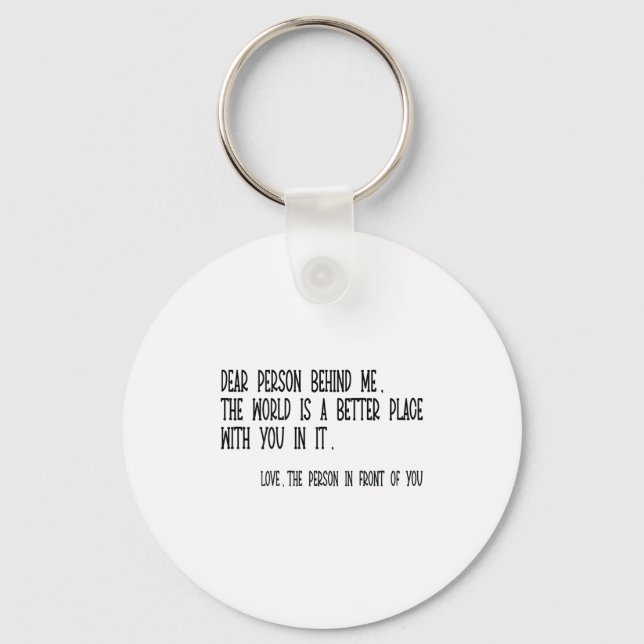 Chaveiro Dear Person Behind Me The World Is A Better Place  (Frente)