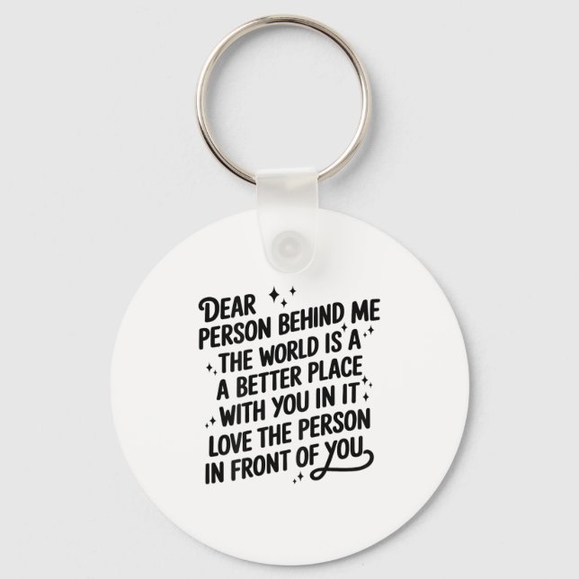 Chaveiro Dear Person Behind Me The World Is A Better Place  (Frente)