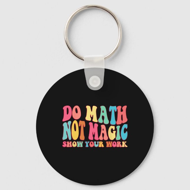 Chaveiro Do Math Not Magic Show Your Work Funny Math Back T (Frente)
