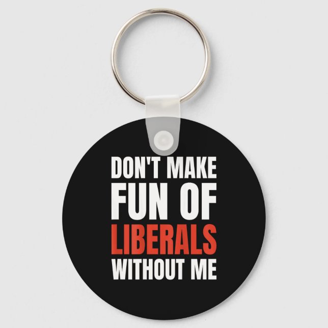 Chaveiro Don't Make Fun Of Liberals Without Me (on Back)  (Frente)