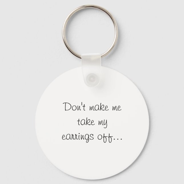 Chaveiro Dont Make Me Take My Earrings Off  (Frente)