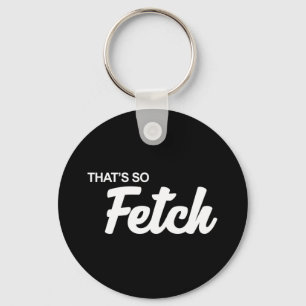 Chaveiro É tão Fetch Impressão
