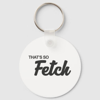 Chaveiro É tão Fetch Impressão