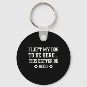Chaveiro Engraçado Eu Deixei Meu Cachorro Para Estar Aqui É