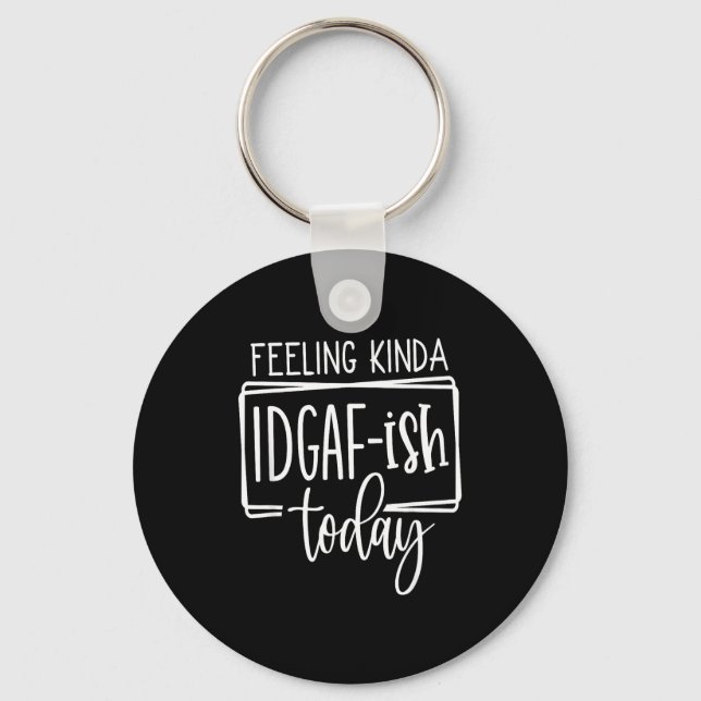 Chaveiro Feeling Kina Idgaf-ioday, Funny Sarcastic Quotes  (Frente)