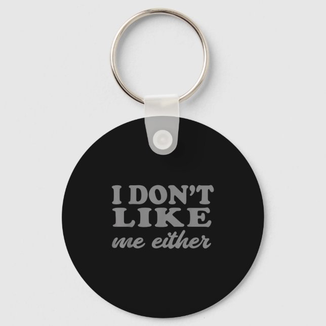 Chaveiro Funny Quotes I Don't Like Me Either Sarcastic Gift (Frente)
