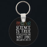 Chaveiro Funny Science Is True Geek and Nerd Scientist<br><div class="desc">Science Is True Whether Or Not You Believe In It. Inspirational science design for those who believe in scientific proof, lab experiment and research. Cool motivational merchandise for science teacher, scientist and students. Perfect for science geek, nerd, high school teacher and student who love biology, physics and chemistry. Great Christmas...</div>