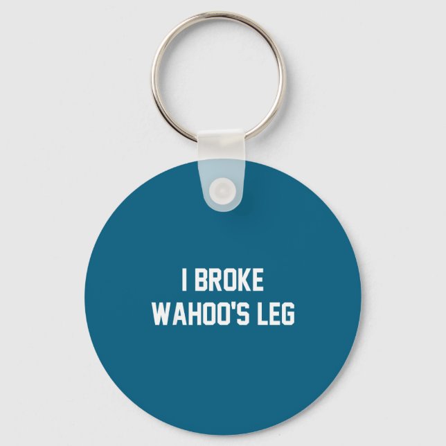 Chaveiro I Broke Wahoo's Leg Funny Quote  (Frente)