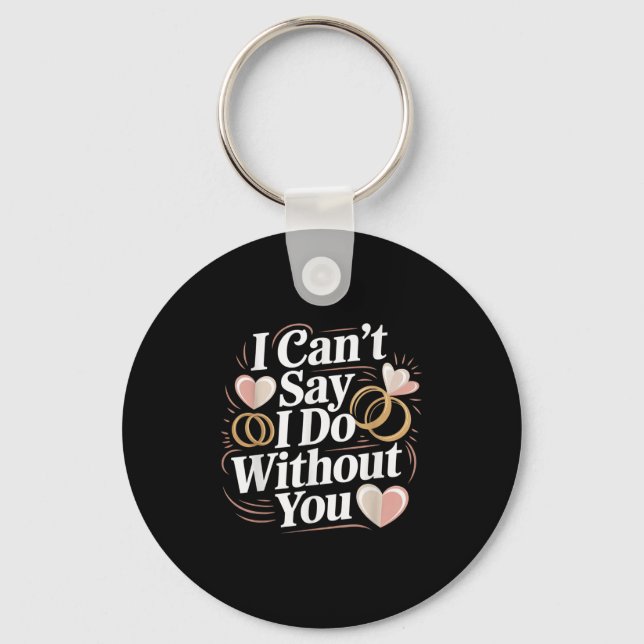 Chaveiro I Can't Say I Do Without You Prosal Wedding Couple (Frente)