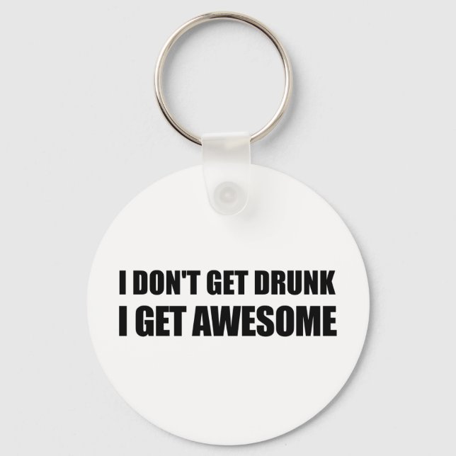 Chaveiro I don't get drunk, I get AWESOME. (Frente)