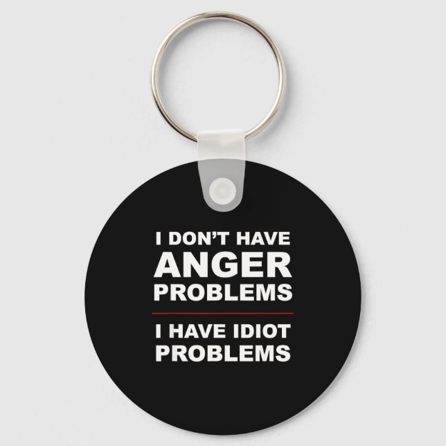 Chaveiro I Don't Have Anger Problems - I Have Idiot Problem (Frente)