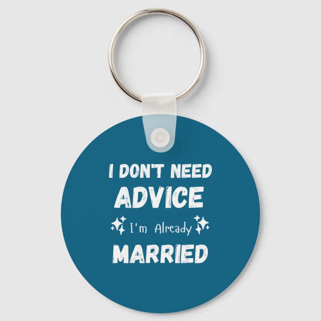 Chaveiro I Don't Need Advice I'm Already Married Sarcastic  (Frente)