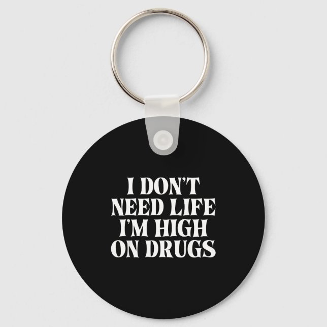 Chaveiro I Don't Need Life I'm High On Drugs Funny Apparel  (Frente)