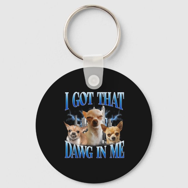 Chaveiro I Got That Dawg In Me Funny Dog Chihuahua Lovers M (Frente)