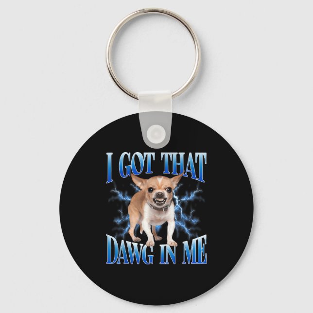Chaveiro I Got That Dawg In Me Funny Dog Chihuahua Lovers M (Frente)