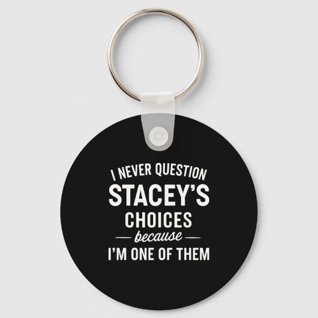 Chaveiro I Never Question Stacey's Choices Because I'm One  (Frente)