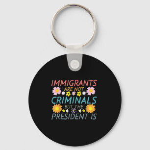 Chaveiro Os Imigrantes Não São Criminosos, Mas O Presidente