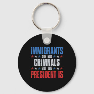 Chaveiro Os Imigrantes Não São Criminosos, Mas O Presidente
