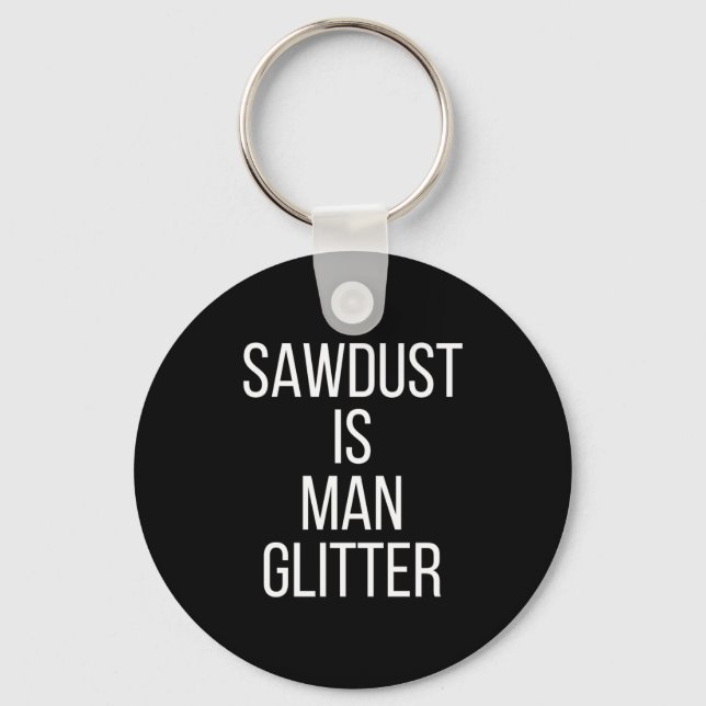 Chaveiro Sawdust Is Man Glitter Funny Mens Dad  (Frente)