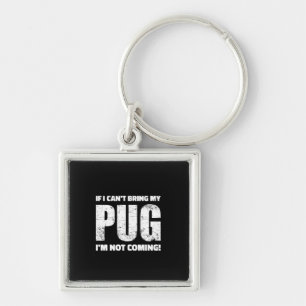 Chaveiro Se eu não puder trazer meu Pug, não vou!