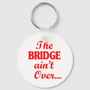 Chaveiro The BRIDGE ain't Over...