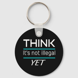 Chaveiro THINK it's not illegal YET Funny Sarcastic