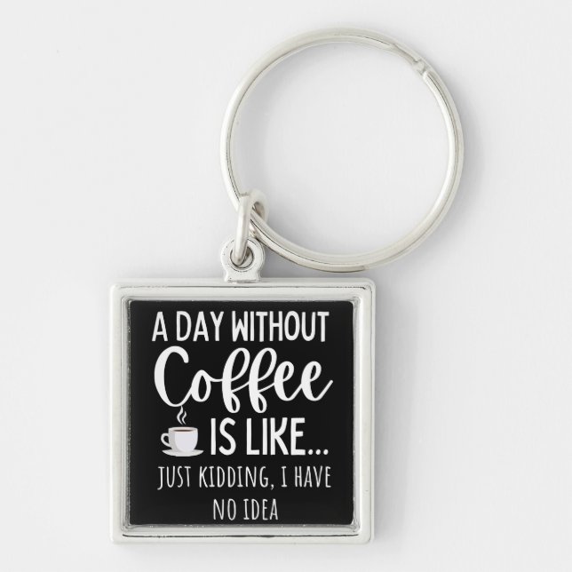 Chaveiro Um Dia Sem Café Engraçado Presente No Café (Frente)