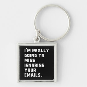 Chaveiro vou sentir falta de ignorar seus emails.