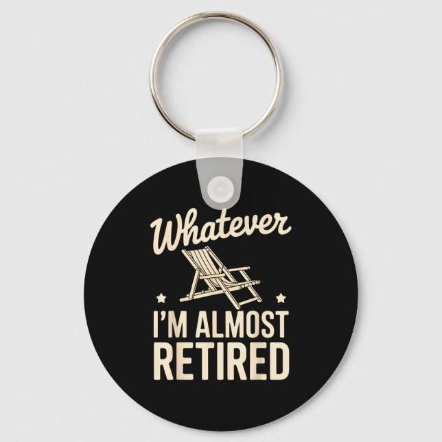 Chaveiro Whatever I Am Almost Retired Funny Humor Retiremen (Frente)