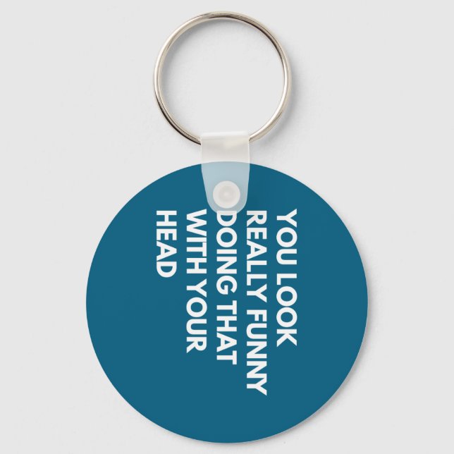 Chaveiro You Look Really Funny Doing That With Your Head  (Frente)