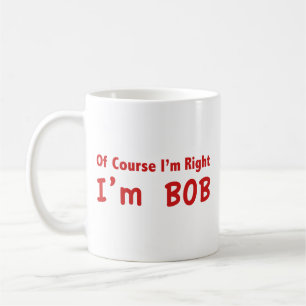 Claro que estou certo. Sou o Bob. Caneca de Café