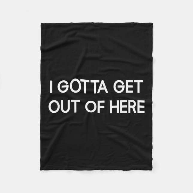 Cobertor De Velo I Gotta Get Out Of Here, Funny, Jokes, Sarcastic  (Frente)