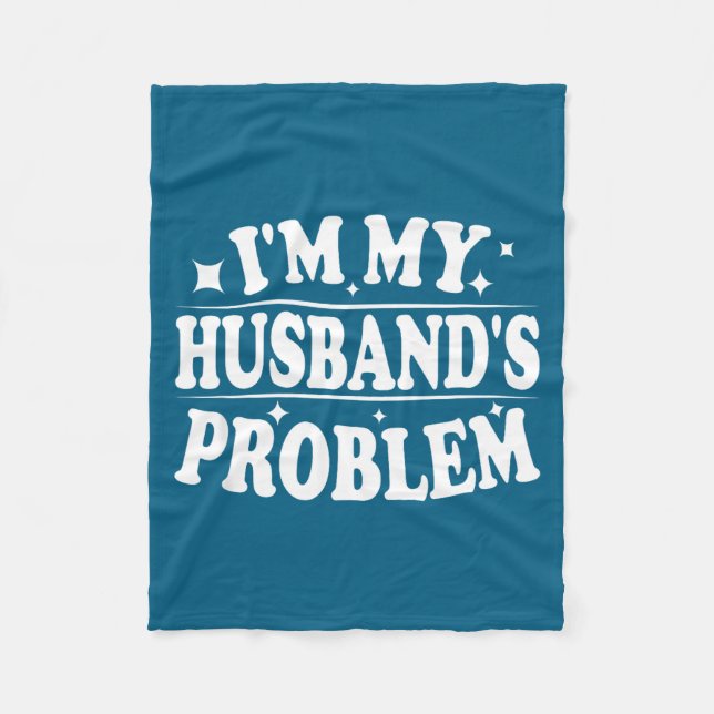 Cobertor De Velo I'm My Husband's Problem Funny Wife Humor Quote  (Frente)