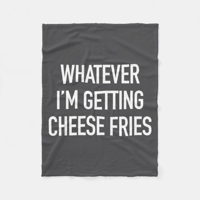 Cobertor De Velo Whatever Im Getting Cheese Fries - Funny Quote  (Frente)