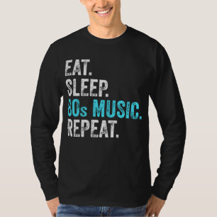Comer Dormir Música dos Anos 80 Repetir Camiseta